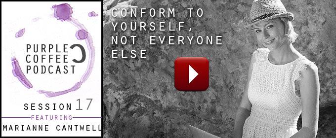 Conform To Yourself, Not Everyone Else: with Marianne Cantwell