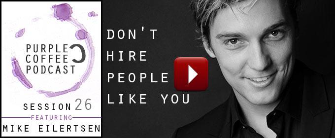 Don’t Hire People Like You: with Mike Eilertsen