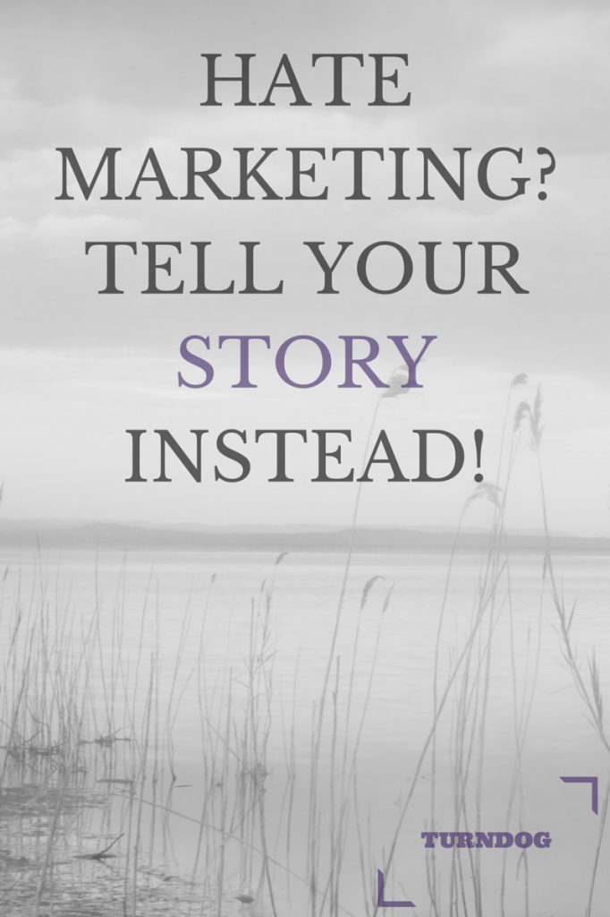 Hate Marketing- Tell Your Story Instead! 1