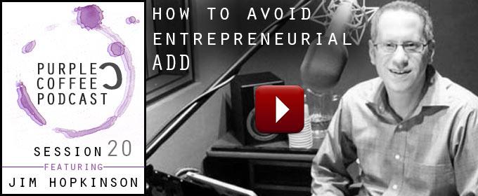 How To Avoid Entrepreneurial ADD: with Jim Hopkinson