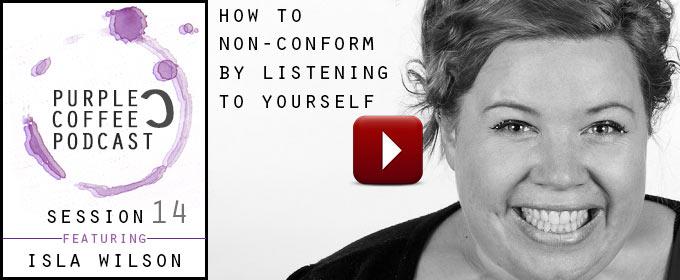 How To Non-Conform By Listening To Yourself: with Isla Wilson