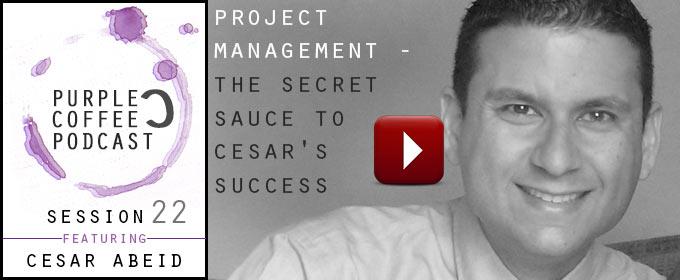 Project Management – The Secret Sauce To Cesar’s Success: with Cesar Abeid