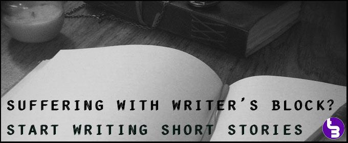 Suffering With Writer’s Block? Start Writing Short Stories