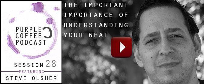 The Important Importance of Understanding Your What: with Steve Olsher