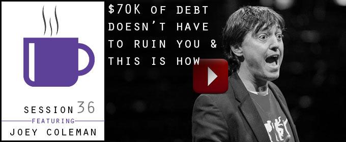 $70k Of Debt Doesn’t Have To Ruin You & This Is How: with Joey Coleman