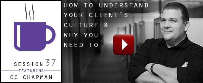 How To Understand Your Client’s Culture & Why You Need To: with CC Chapman