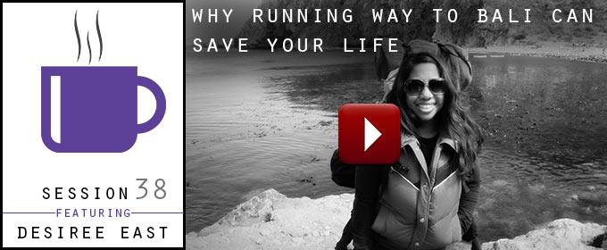 Why Running Away To Bali Can Save Your Life: with Desiree East