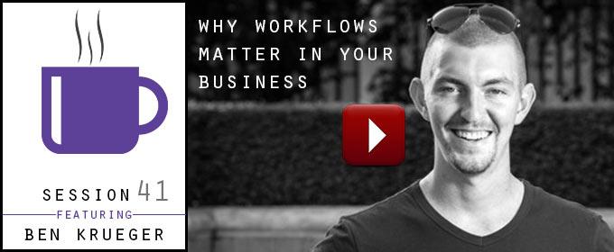 Why Workflows Matter In Your Business: with Ben Krueger
