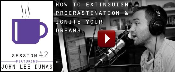 How To Extinguish Procrastination and Ignite Your Dreams: with John Lee Dumas