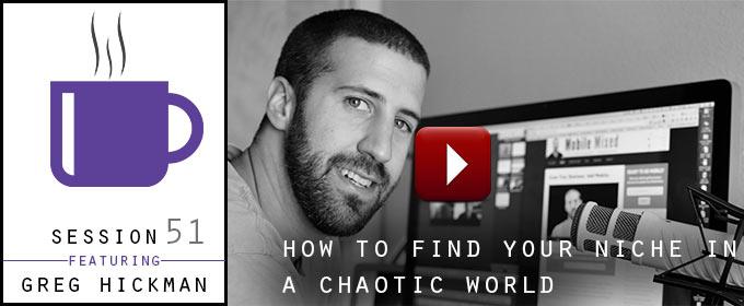 How To Find Your Niche In A Chaotic World: with Greg Hickman