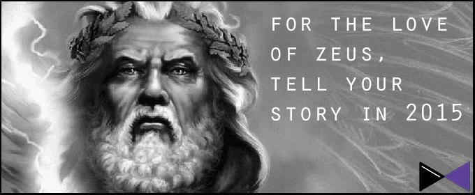 For The Love of Zeus, Tell Your Story in 2015