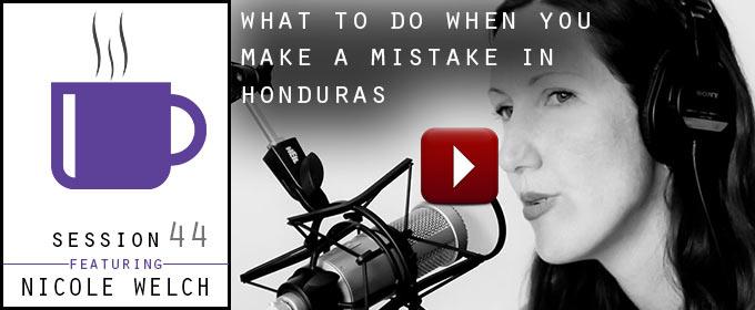 What To Do When You Make a Mistake in Honduras: with Nicole Welch
