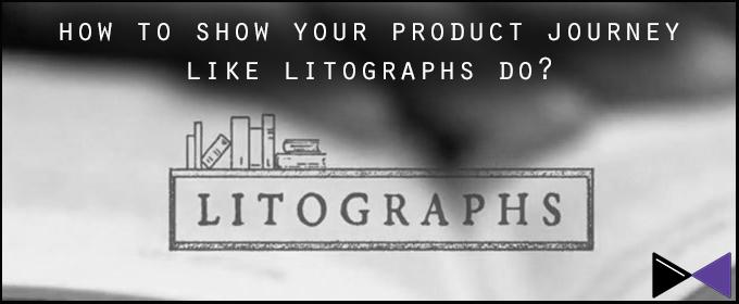 How To Show Your Product Journey Like Litographs Do?