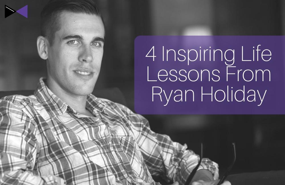 4 Inspiring Life Lessons from Ryan Holiday